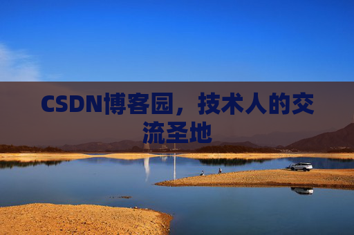 CSDN博客园,技术人的交流圣地 CSDN博客园,技术人的交流圣地
